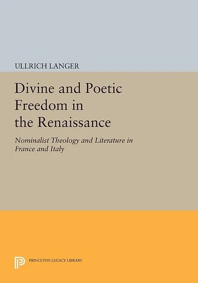 Divine and Poetic Freedom the Renaissance: Nominalist Theology Literature France Italy