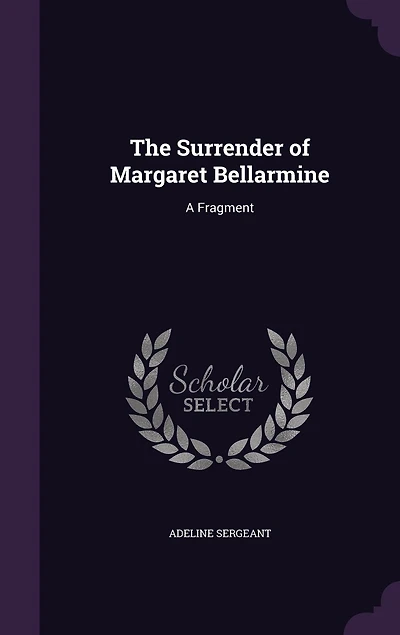 The Surrender of Margaret Bellarmine: A Fragment (Classic Reprint)