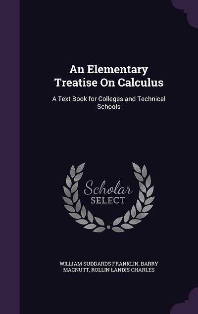 An Elementary Treatise On Calculus: A Text Book for Colleges and Technical Schools
