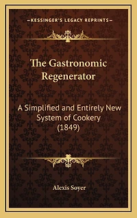 The Gastronomic Regenerator: A Simplified and Entirely New System of Cookery (1849)
