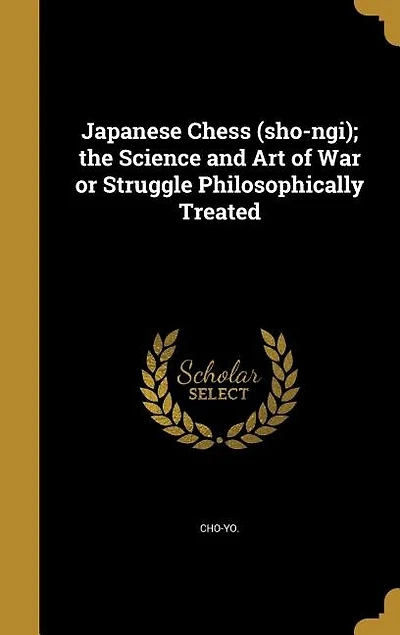 Japanese Chess (sho-ngi); the Science and Art of War or Struggle Philosophically Treated
