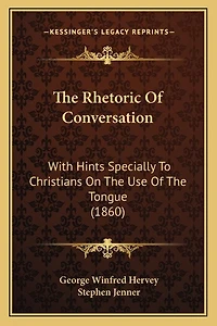 The Rhetoric of Conversation: With Hints Specially to Christians on the Use of the Tongue (1860)