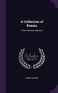 A Collection of Poems: In Six Volumes