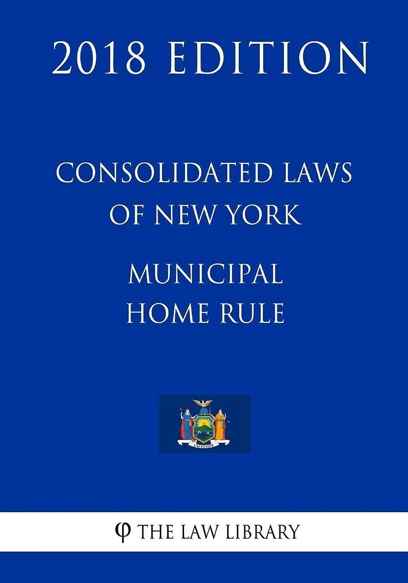 Consolidated Laws of New York - Municipal Home Rule (2018 Edition)