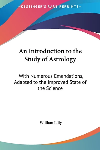 An Introduction to the Study of Astrology: With Numerous Emendations, Adapted to the Improved State of the Science