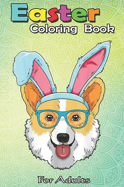 Easter Coloring Book For Adults: Funny Corgi Egg Easter Day Dog Costume Gift Boys Girls Kids A Happy Easter Coloring Book For Teens & Adults - Great Gifts with Fun, Easy, and Relaxing