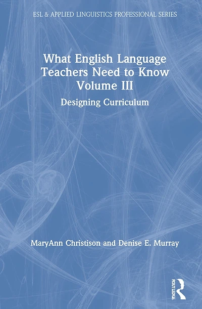 What English Language Teachers Need To Know Volume Iii: Designing Curriculum