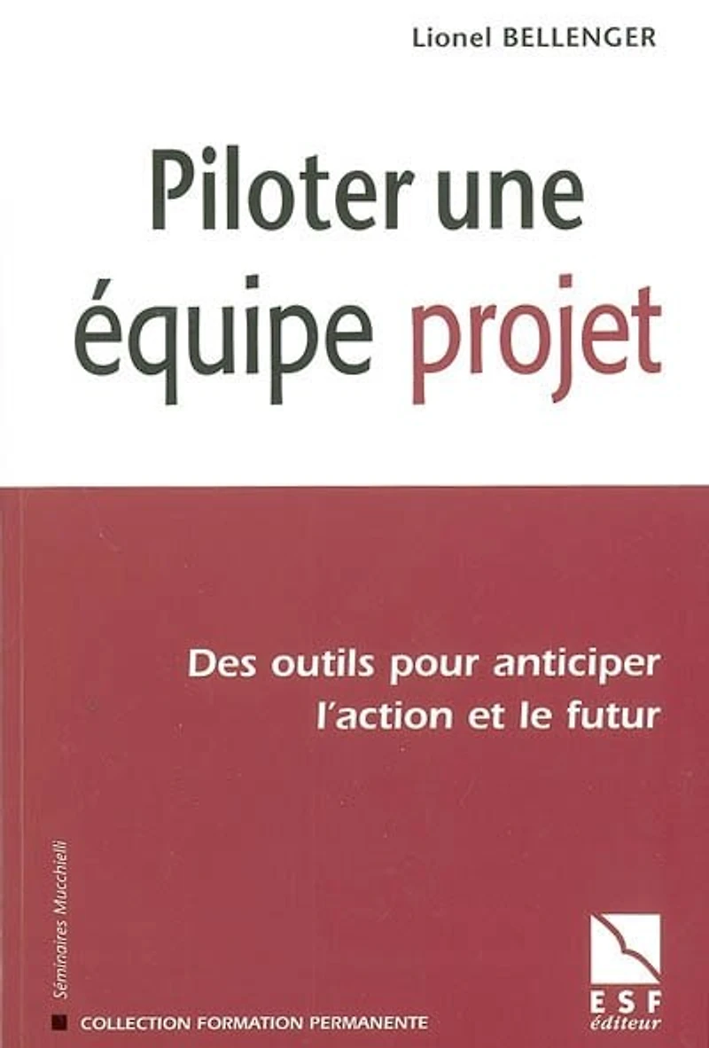 Piloter une équipe projet : des outils pour anticiper l'action et le futur: des outils pour anticiper l'action et le futur