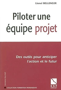 Piloter une équipe projet : des outils pour anticiper l'action et le futur: des outils pour anticiper l'action et le futur