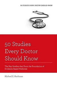 50 Studies Every Doctor Should Know: The Key That Form Foundation Of Evidence-based Medicine