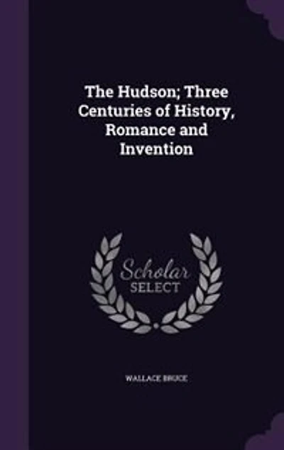 The Hudson; Three Centuries of History, Romance and Invention