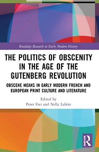 the Politics of Obscenity Age Gutenberg Revolution: Obscene Means Early Modern French and European Print Culture Literature
