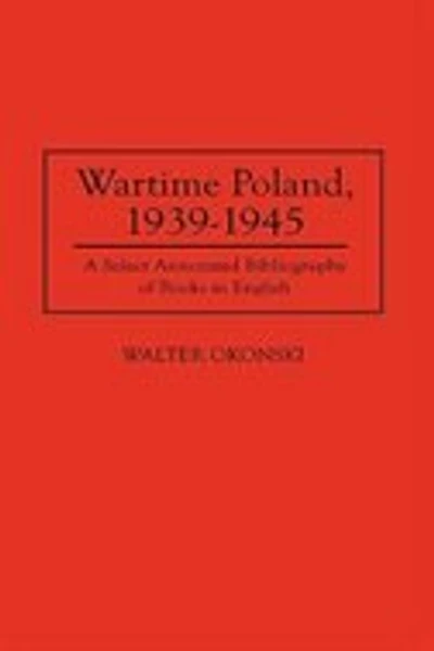 Wartime Poland, 1939-1945: A Select Annotated Bibliography of Books in English