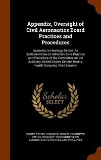 Appendix, Oversight of Civil Aeronautics Board Practices and Procedures: Appendix to Hearings Before the Subcommittee on Administrative Practice Procedure Commit