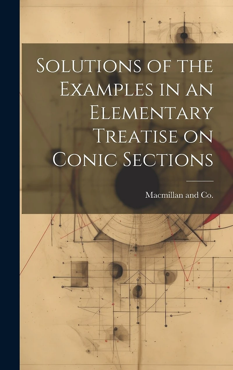 Solutions of the Examples in an Elementary Treatise on Conic Sections