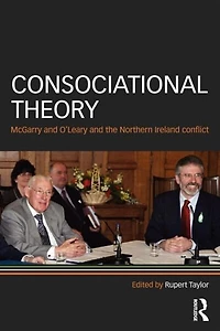 Consociational Theory: Mcgarry And O'leary The Northern Ireland Conflict