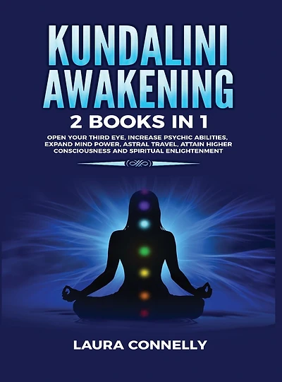 Kundalini Awakening: 2 Books in 1: Open Your Third Eye, Increase Psychic Abilities, Expand Mind Power, Astral Travel