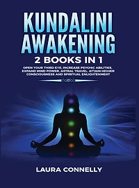 Kundalini Awakening: 2 Books in 1: Open Your Third Eye, Increase Psychic Abilities, Expand Mind Power, Astral Travel