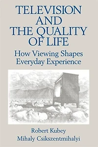 Television and the Quality of Life: How Viewing Shapes Everyday Experience