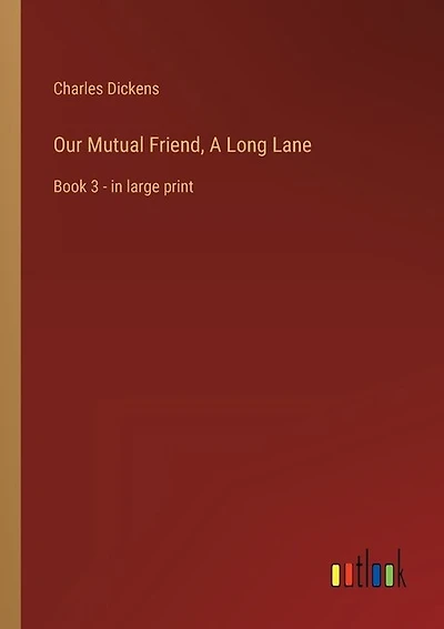 Our Mutual Friend, A Long Lane: Book 3 - in large print