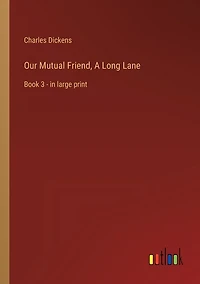 Our Mutual Friend, A Long Lane: Book 3 - in large print