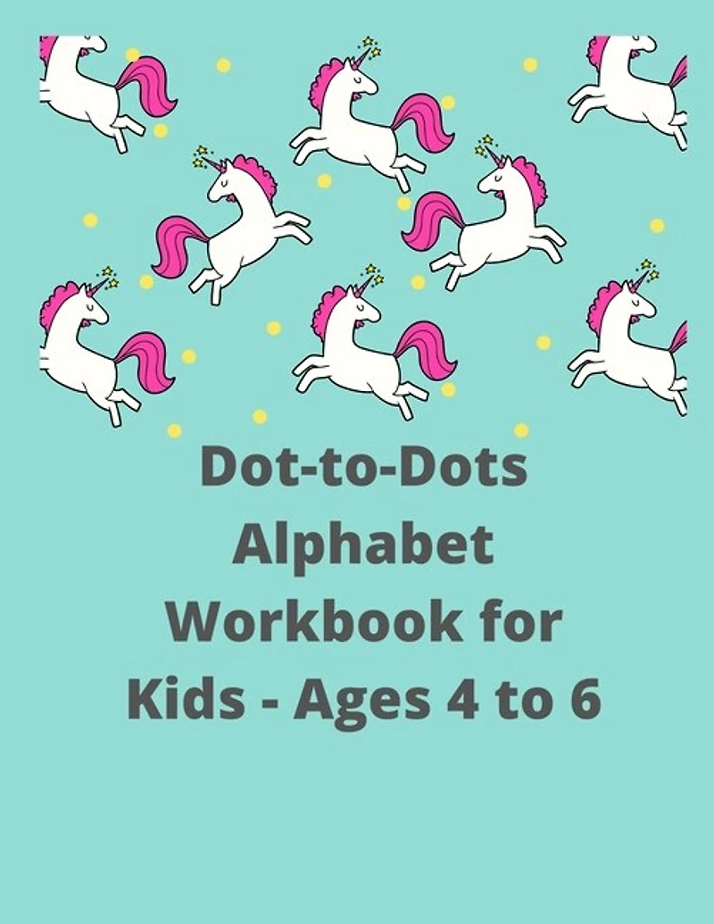 Dot-to-Dots Alphabet Workbook for Kids - Ages 4 to 6: Preschool to Kindergarten, Connect the Dots, ABCs, Alphabetical Order, and More