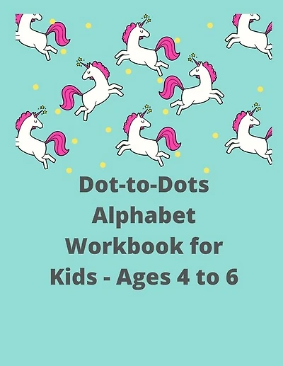 Dot-to-Dots Alphabet Workbook for Kids - Ages 4 to 6: Preschool to Kindergarten, Connect the Dots, ABCs, Alphabetical Order, and More