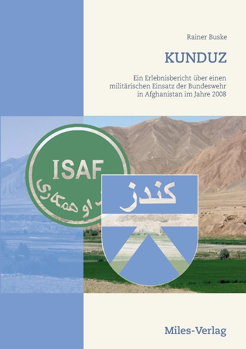 Kunduz: Ein Erlebnisbericht über einen militärischen Einsatz der Bundeswehr Afghanistan im Jahre 2008
