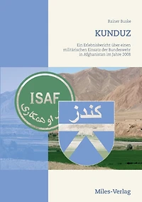 Kunduz: Ein Erlebnisbericht über einen militärischen Einsatz der Bundeswehr Afghanistan im Jahre 2008
