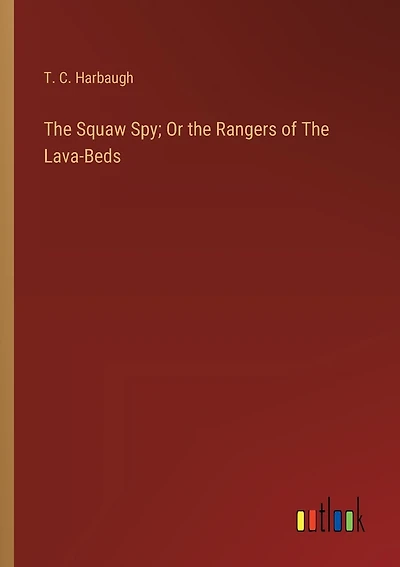 The Squaw Spy; Or the Rangers of The Lava-Beds