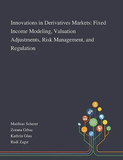 Innovations in Derivatives Markets: Fixed Income Modeling, Valuation Adjustments, Risk Management, and Regulation