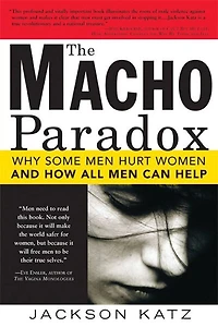 The Macho Paradox: Why Some Men Hurt Women And How All Can Help