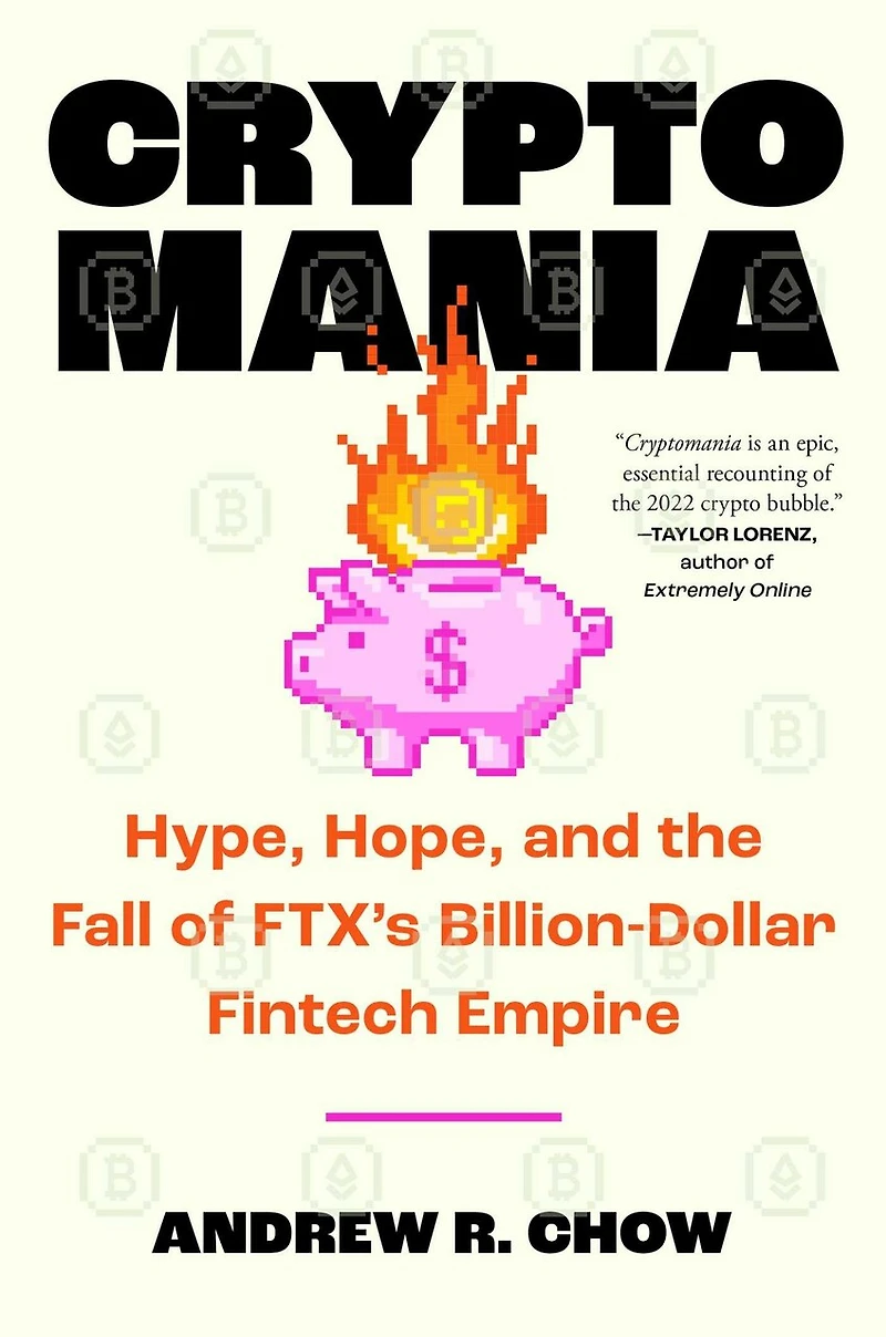Cryptomania: Hype, Hope, and the Fall of FTX's Billion-Dollar Fintech Empire