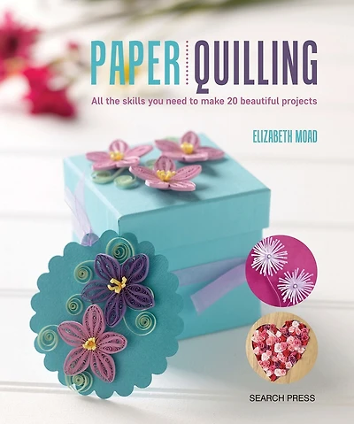 Paper Quilling: All The Skills You Need To Make 20 Beautiful Projects