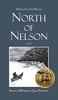 North of Nelson: Stories of Michigan's Upper Peninsula - Volume 1