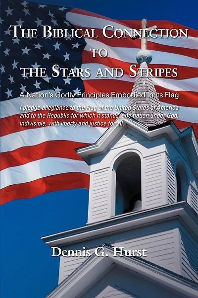 The Biblical Connection To The Stars And Stripes: A Nation's Godly Principles Embodied In Its Flag