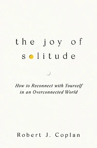 The Joy of Solitude: How to Reconnect with Yourself an Overconnected World