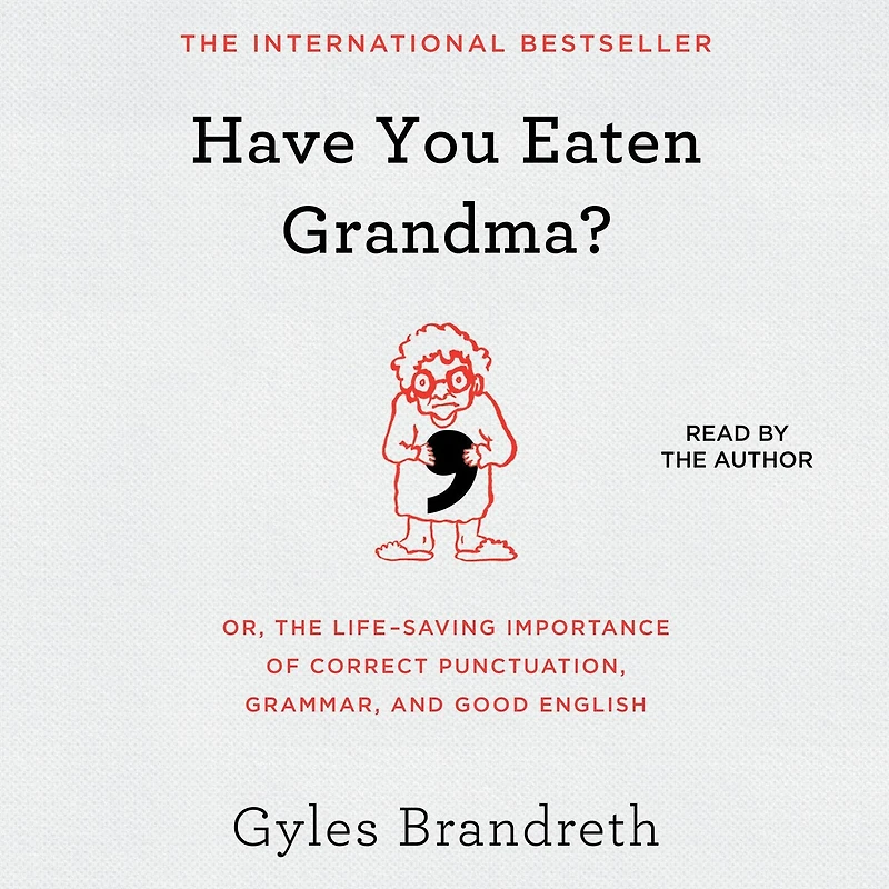 Have You Eaten Grandma?: Or, The Life-saving Importance Of Correct Punctuation, Grammar, And Good English