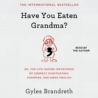 Have You Eaten Grandma?: Or, The Life-saving Importance Of Correct Punctuation, Grammar, And Good English