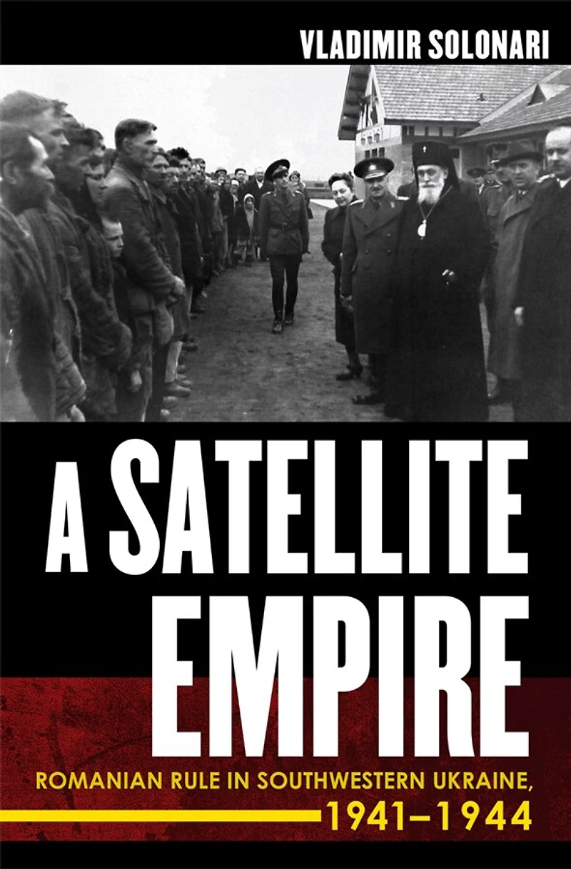 A Satellite Empire: Romanian Rule Southwestern Ukraine, 1941–1944