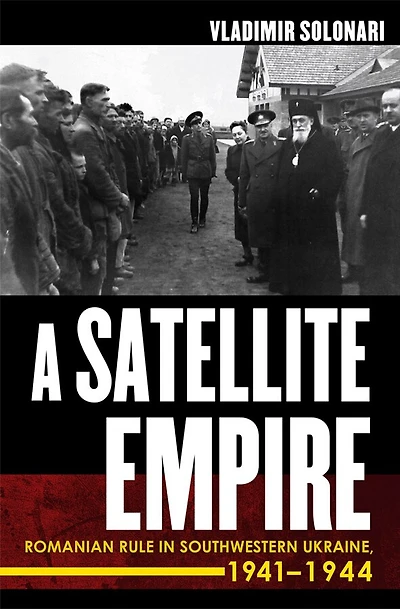 A Satellite Empire: Romanian Rule Southwestern Ukraine, 1941–1944