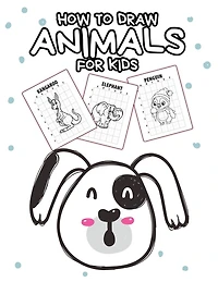 How To Draw Animals For Kids: Ages 4-10 In Simple Steps Learn To Draw Step By Step