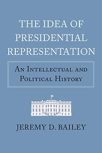 The Idea of Presidential Representation: An Intellectual and Political History