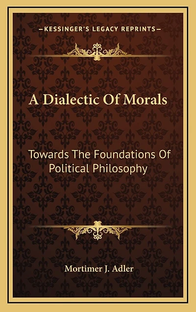 A Dialectic Of Morals: Towards The Foundations Of Political Philosophy