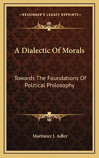 A Dialectic Of Morals: Towards The Foundations Of Political Philosophy