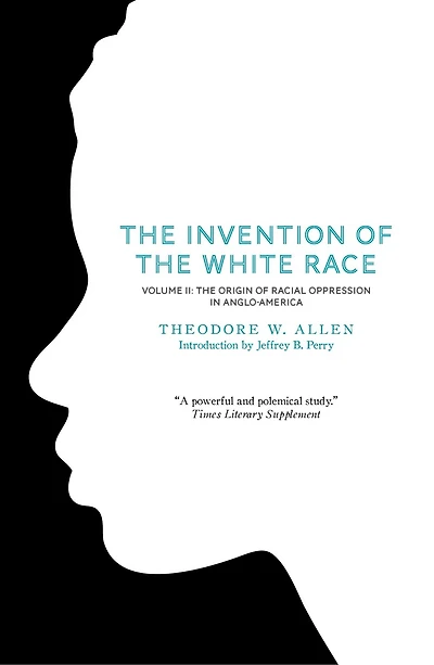 The Invention of White Race, Volume 2: Origin Racial Oppression Anglo-America