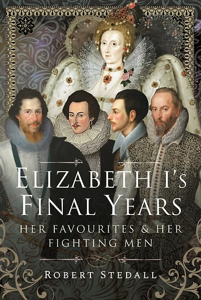 Elizabeth I's Final Years: Her Favourites and Fighting Men