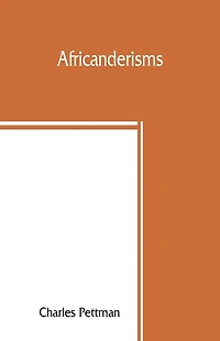 Africanderisms; A Glossary Of South African Colloquial Words And Phrases Place Other Names