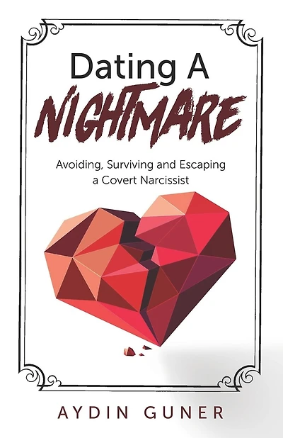 Dating A Nightmare: Avoiding, Surviving and Escaping a Covert Narcissist