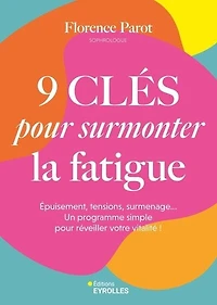 9 clés pour surmonter la fatigue: épuisement, tensions, surmenage... Un programme simple réveiller votre vitalité !
